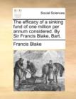 The Efficacy of a Sinking Fund of One Million Per Annum Considered. by Sir Francis Blake, Bart. - Book