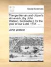 The Gentleman and Citizen's Almanack, (by John Watson, Bookseller, for the Year of Our Lord, 1741. ... - Book