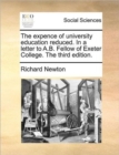The Expence of University Education Reduced. in a Letter to A.B. Fellow of Exeter College. the Third Edition. - Book