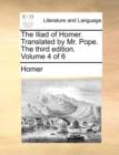 The Iliad of Homer. Translated by Mr. Pope. the Third Edition. Volume 4 of 6 - Book