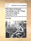 The Iliad of Homer. Translated by Mr. Pope. the Third Edition. Volume 5 of 6 - Book