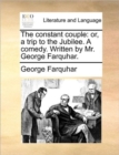 The Constant Couple : Or, a Trip to the Jubilee. a Comedy. Written by Mr. George Farquhar. - Book