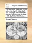 Two Sermons, Preached in the Cathedral Church of Landaff; And a Charge, Delivered to the Clergy of That Diocese, in June, 1795. by Richard Watson, ... - Book