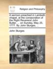 A Sermon Preached in Lambeth Chapel, at the Consecration of the Right Reverend John Butler, ... on Sunday, May 25, 1777. by John Sturges, ... - Book