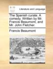 The Spanish Curate. a Comedy. Written by Mr. Francis Beaumont, and Mr. John Fletcher. - Book