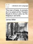 The Man of Taste. a Comedy. as It Is Acted at the Theatre-Royal in Drury-Lane, by His Majesty's Servants. - Book