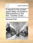 A Sequel to the Printed Paper Lately Circulated in Warwickshire by the REV. Charles Curtis, ... - Book