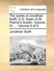The Works of Jonathan Swift, D.D. Dean of St. Patrick's Dublin. Volume IX. ... Volume 9 of 9 - Book