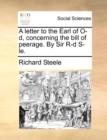 A Letter to the Earl of O-D, Concerning the Bill of Peerage. by Sir R-D S-Le. - Book