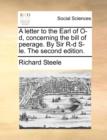 A Letter to the Earl of O-D, Concerning the Bill of Peerage. by Sir R-D S-Le. the Second Edition. - Book