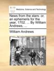 News from the Stars : Or, an Ephemeris for the Year, 1702. ... by William Andrews, ... - Book