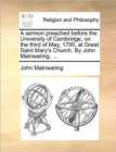 A Sermon Preached Before the University of Cambridge, on the Third of May, 1795, at Great Saint Mary's Church. by John Mainwaring, ... - Book