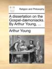 A Dissertation on the Gospel-Daemoniacks. by Arthur Young, ... - Book