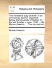 The Ministerial Duty Set Forth. in an Anniversary Sermon Preached Before the University of Oxford, on the Last Sunday in June, 1740. ... by Richard Newton, ... the Third Edition. - Book