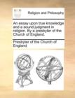 An Essay Upon True Knowledge and a Sound Judgment in Religion. by a Presbyter of the Church of England. - Book