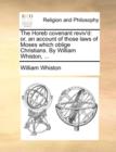 The Horeb Covenant Reviv'd : Or, an Account of Those Laws of Moses Which Oblige Christians. by William Whiston, ... - Book
