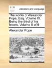 The Works of Alexander Pope, Esq. Volume IX. Being the Third of His Letters. Volume 9 of 9 - Book