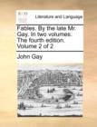 Fables. by the Late Mr. Gay. in Two Volumes. the Fourth Edition. Volume 2 of 2 - Book