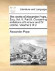 The Works of Alexander Pope, Esq; Vol. II. Part II. Containing Imitations of Horace and Dr. Donne. Volume 2 of 2 - Book