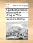 A Political Romance, Addressed to ---- ---- Esq. of York. - Book