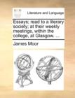 Essays; Read to a Literary Society; At Their Weekly Meetings, Within the College, at Glasgow. ... - Book