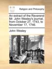 An Extract of the Reverend Mr. John Wesley's Journal, from October 27, 1743, to November 17, 1746. - Book