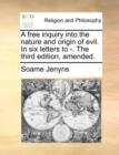 A Free Inquiry Into the Nature and Origin of Evil. in Six Letters to -. the Third Edition, Amended. - Book