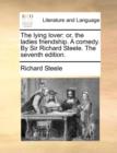 The Lying Lover : Or, the Ladies Friendship. a Comedy. by Sir Richard Steele. the Seventh Edition. - Book
