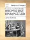 A Sermon Preached Before the Monthly Meeting of Clergy, St. Lawrence's Church, Reading, on the 8th of April, 1777. by the Hon. and REV. James Cochrane. - Book