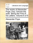 The Works of Alexander Pope, Esq; Volume the Sixth. Being the First of His Letters. Volume 6 of 8 - Book