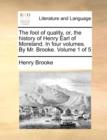 The fool of quality, or, the history of Henry Earl of Moreland. In four volumes. By Mr. Brooke.  Volume 1 of 5 - Book