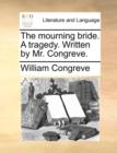 The Mourning Bride. a Tragedy. Written by Mr. Congreve. - Book