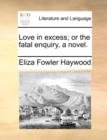 Love in Excess; Or the Fatal Enquiry, a Novel. - Book