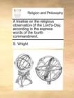 A Treatise on the Religious Observation of the Lord's-Day, According to the Express Words of the Fourth Commandment. - Book
