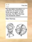 The Tea-Table Miscellany : A Collection of Choice Songs, Scots and English. in Four Volumes. by Allan Ramsay. the Thirteenth Edition. - Book