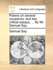 Poems on Several Occasions : And Two Critical Essays, ... by Mr. Samuel Say. - Book
