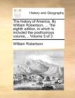 The History of America. by William Robertson, ... the Eighth Edition, in Which Is Included the Posthumous Volume, .. Volume 3 of 3 - Book