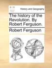 The History of the Revolution. by Robert Ferguson. - Book