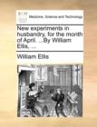 New Experiments in Husbandry, for the Month of April. ...by William Ellis, ... - Book