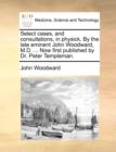 Select Cases, and Consultations, in Physick. by the Late Eminent John Woodward, M.D. ... Now First Published by Dr. Peter Templeman. - Book