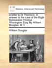 A Letter to Dr Thomson, in Answer to the Case of the Right Honourable Thomas Winnington, Esq; By William Douglas, M.D. ... - Book