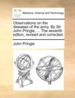 Observations on the Diseases of the Army. by Sir John Pringle, ... the Seventh Edtion, Revised and Corrected. - Book