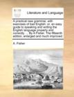 A practical new grammar, with exercises of bad English: or, an easy guide to speaking and writing the English language properly and correctly. ... By - Book