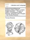 Antiquae Linguae Britannicae Thesaurus : Being a British, or Welsh-English Dictionary: ... to Which Is Prefix'd, a Compendious Welsh Grammar, with All the Rules in English. ... by Thomas Richards, ... - Book
