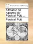 A Treatise on Ruptures. by Percivall Pott, ... - Book