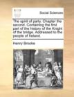 The Spirit of Party. Chapter the Second. Containing the First Part of the History of the Knight of the Bridge. Addressed to the People of Ireland. - Book