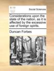 Considerations Upon the State of the Nation, as It Is Affected by the Excessive Use of Foreign Spirits. - Book