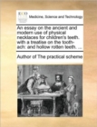 An Essay on the Ancient and Modern Use of Physical Necklaces for Children's Teeth. with a Treatise on the Tooth-Ach : And Hollow Rotten Teeth. ... - Book