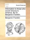 Information to Those Who Would Remove to America. by Dr. Benjamin Franklin. - Book