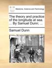The Theory and Practice of the Longitude at Sea. ... by Samuel Dunn; ... - Book